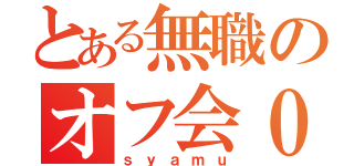 とある無職のオフ会０（ｓｙａｍｕ）