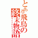 とある飛鳥の終末物語（ライフエンド）