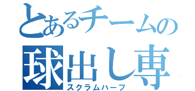 とあるチームの球出し専門（スクラムハーフ）