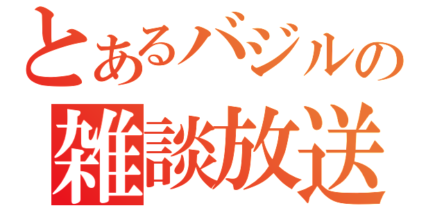 とあるバジルの雑談放送（）