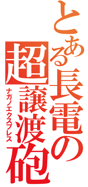 とある長電の超譲渡砲（ナガノエクスプレス）