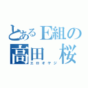 とあるＥ組の高田 桜輔（エロオヤジ）