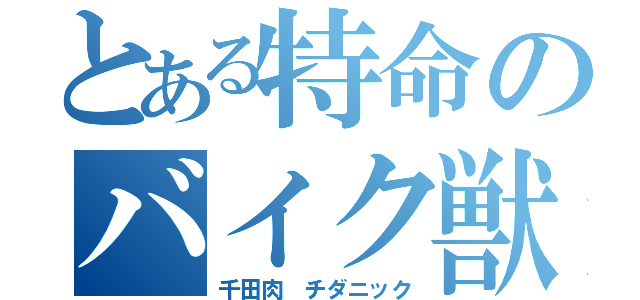 とある特命のバイク獣（千田肉　チダニック）