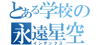 とある学校の永遠星空（インデックス）