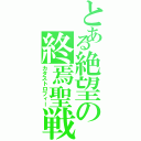 とある絶望の終焉聖戦（カタストロフィー）