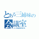 とある三姉妹の会議室（スルメ倶楽部限定掲示板）