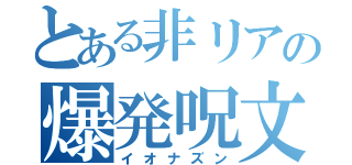 とある非リアの爆発呪文（イオナズン）