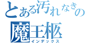 とある汚れなき悪意の魔王柩（インデックス）