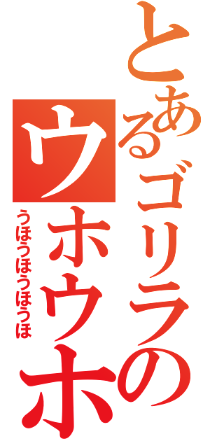 とあるゴリラのウホウホ（うほうほうほうほ）