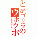 とあるゴリラのウホウホ（うほうほうほうほ）