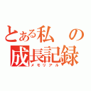 とある私の成長記録（メモリアル）