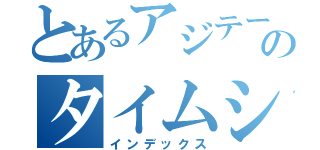 とあるアジテーターのタイムシフト（インデックス）