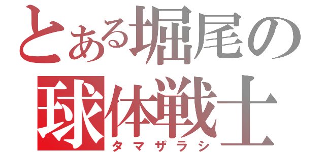 とある堀尾の球体戦士（タマザラシ）