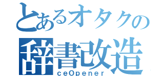 とあるオタクの辞書改造（ｃｅＯｐｅｎｅｒ）