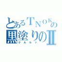 とあるＴＮＯＫの黒塗りの高級車Ⅱ（クルルァ）