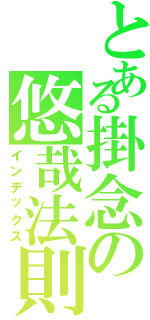 とある掛念の悠哉法則（インデックス）