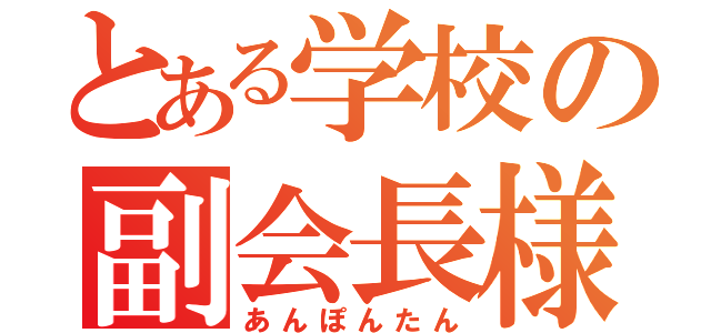 とある学校の副会長様（あんぽんたん）