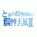 とある殺無赦の逆轉王風Ⅱ（闇帝魔獸）