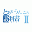 とあるうんこの教科書Ⅱ（インデックス）