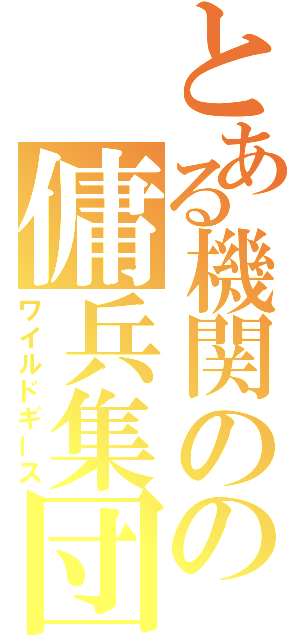 とある機関のの傭兵集団（ワイルドギース）