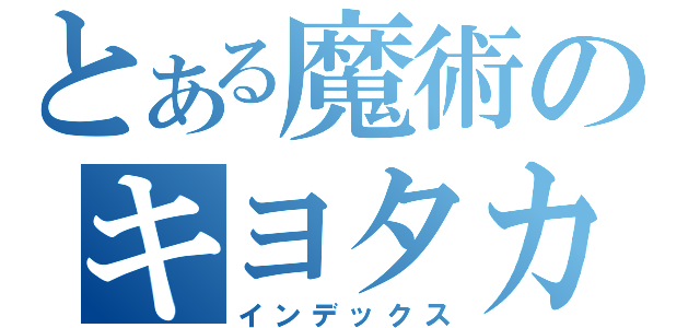 とある魔術のキヨタカ（インデックス）