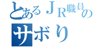 とあるＪＲ職員のサボり（）