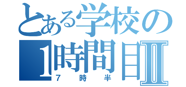 とある学校の１時間目Ⅱ（７時半）