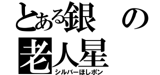 とある銀の老人星（シルバーほしポン）