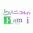 とあるニコルのＦａｍｉｌｙ（愛してんよ‼）