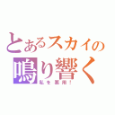 とあるスカイの鳴り響く（私を悪用！）