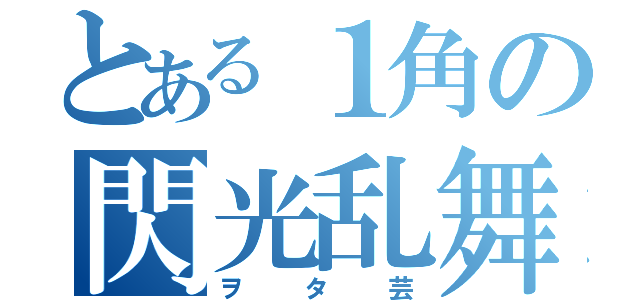 とある１角の閃光乱舞（ヲタ芸）