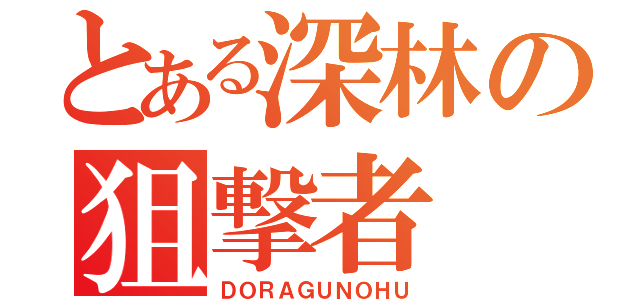 とある深林の狙撃者（ＤＯＲＡＧＵＮＯＨＵ）