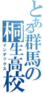とある群馬の桐生高校（インデックス）