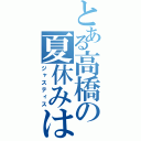 とある高橋の夏休みは（ジャスティス）