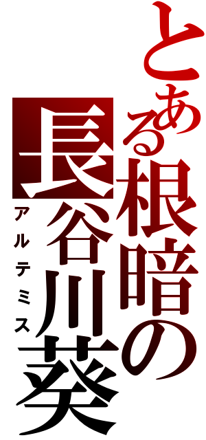 とある根暗の長谷川葵（アルテミス）