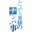 とある大雅様のナンパ事件（逮捕）