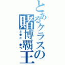 とあるクラスの賭博覇王（よ●だ　●つ）