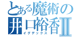 とある魔術の井口裕香Ⅱ（イグデックス）