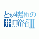 とある魔術の井口裕香Ⅱ（イグデックス）