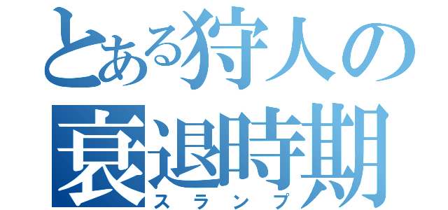 とある狩人の衰退時期（スランプ）