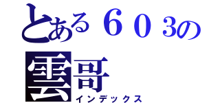 とある６０３の雲哥（インデックス）