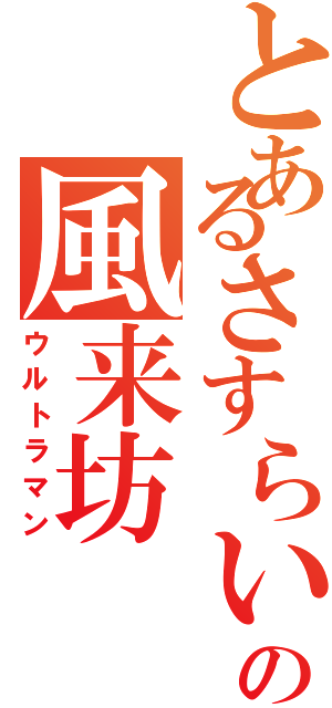 とあるさすらいの風来坊（ウルトラマン）