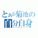 とある菊池の自分自身（マイセルフ）