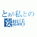 とある私との妄想話（こい）