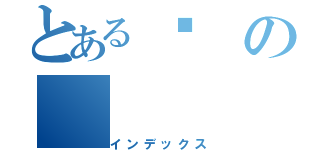 とある噇の（インデックス）