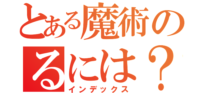 とある魔術のるには？（インデックス）