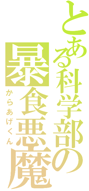 とある科学部の暴食悪魔（からあげくん）