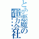 とある悪魔の電力会社（東京電力）