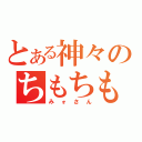 とある神々のちもちも（みォさん）