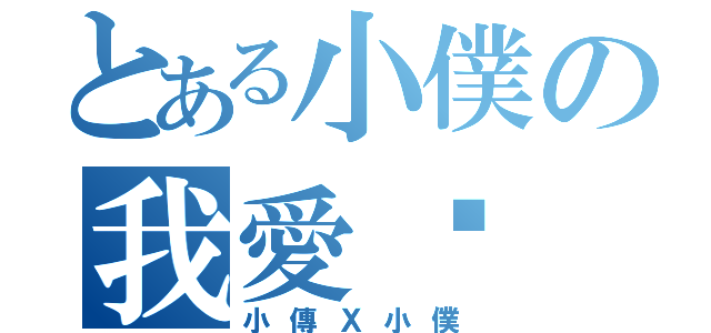 とある小僕の我愛你（小傳Ｘ小僕）